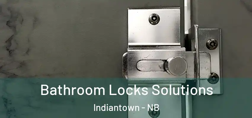 Bathroom Locks Solutions Indiantown - NB