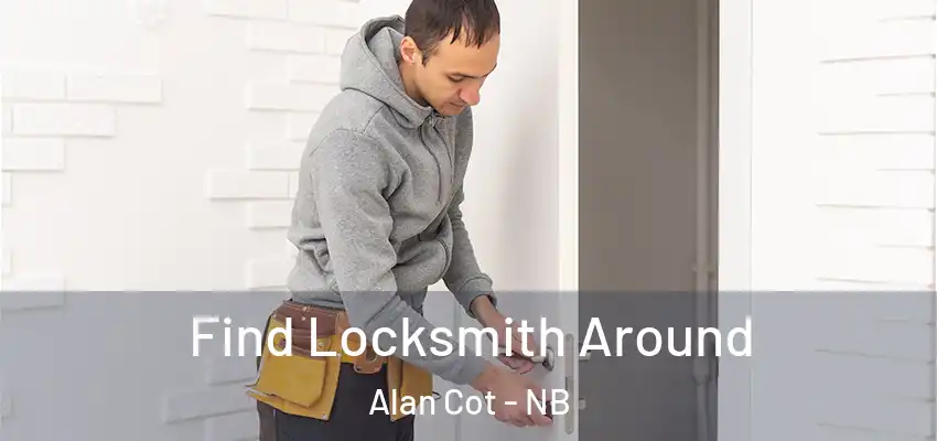Find Locksmith Around Alan Cot - NB