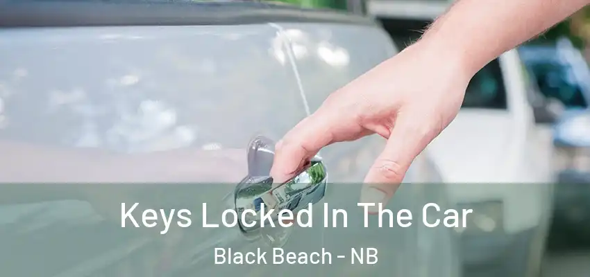 Keys Locked In The Car Black Beach - NB